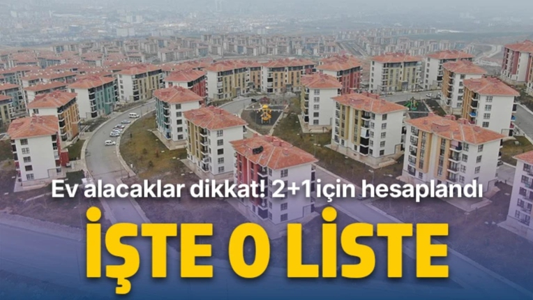 Ev alacaklar dikkat! 2+1 için hesaplandı: İşte o liste